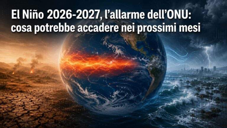 El Niño 2026-2027, l’allarme dell’ONU: cosa potrebbe accadere nei prossimi mesi